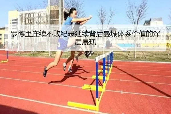 罗德里连续不败纪录延续背后曼城体系价值的深层展现