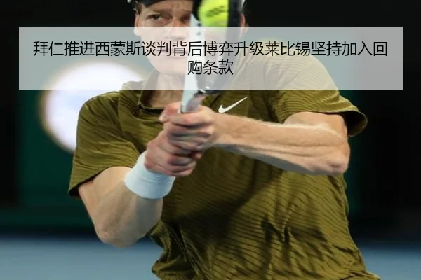 拜仁推进西蒙斯谈判背后博弈升级莱比锡坚持加入回购条款